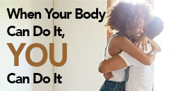 When Your Body Can Do It, You Can Do It!